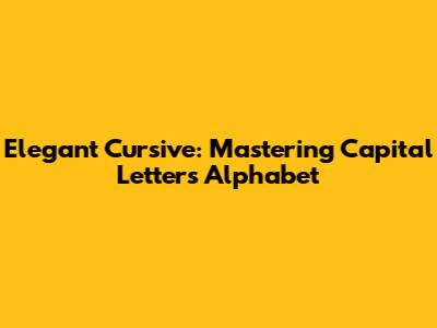 Elegant Cursive: Mastering Capital Letters Alphabet