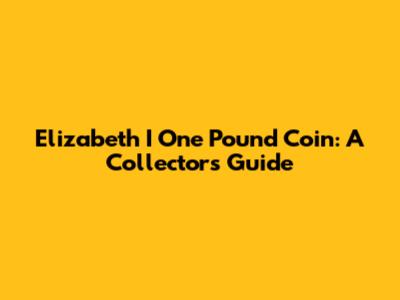 Elizabeth I One Pound Coin: A Collector's Guide