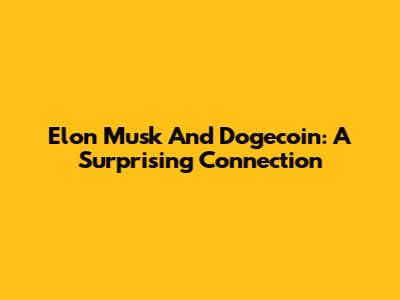 Elon Musk And Dogecoin: A Surprising Connection