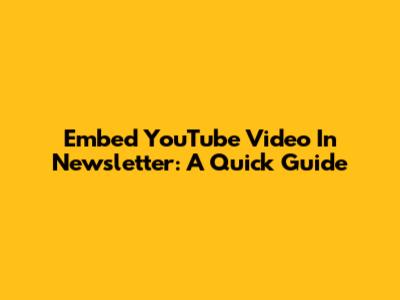 Embed YouTube Video In Newsletter: A Quick Guide