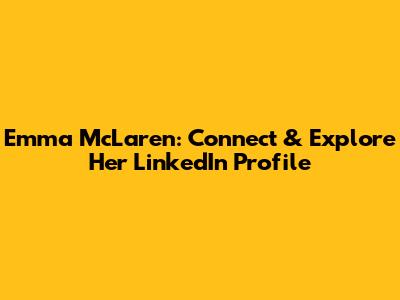 Emma McLaren: Connect & Explore Her LinkedIn Profile