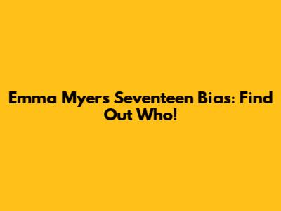 Emma Myers' Seventeen Bias: Find Out Who!