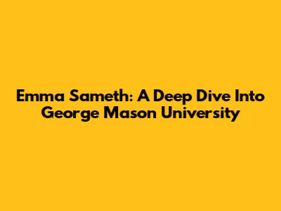 Emma Sameth: A Deep Dive Into George Mason University