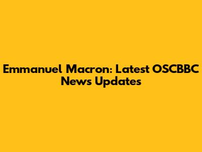 Emmanuel Macron: Latest OSCBBC News Updates