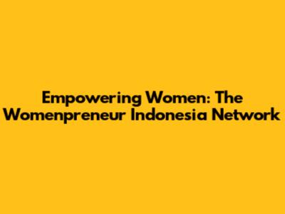 Empowering Women: The Womenpreneur Indonesia Network