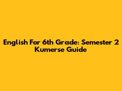 English For 6th Grade: Semester 2 Kumerse Guide