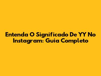 Entenda O Significado De YY No Instagram: Guia Completo