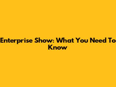 Enterprise Show: What You Need To Know