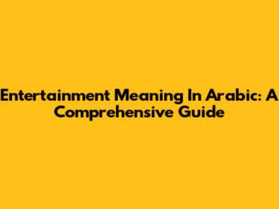 Entertainment Meaning In Arabic: A Comprehensive Guide