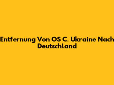 Entfernung Von OS C. Ukraine Nach Deutschland