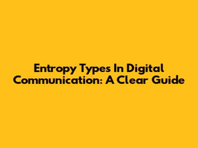 Entropy Types In Digital Communication: A Clear Guide