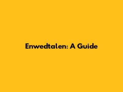 Enwedtalen: A Guide