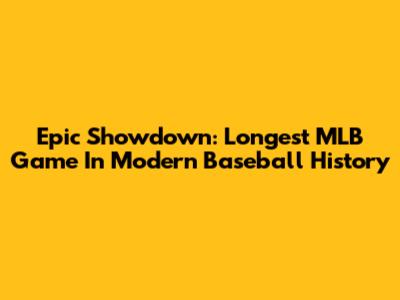 Epic Showdown: Longest MLB Game In Modern Baseball History