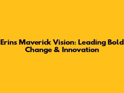 Erin's Maverick Vision: Leading Bold Change & Innovation