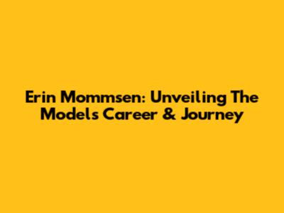 Erin Mommsen: Unveiling The Model's Career & Journey