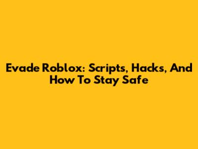 Evade Roblox: Scripts, Hacks, And How To Stay Safe