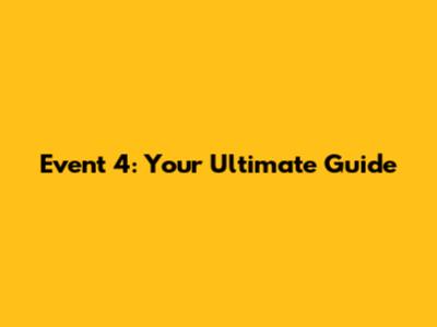 Event 4: Your Ultimate Guide