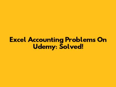 Excel Accounting Problems On Udemy: Solved!