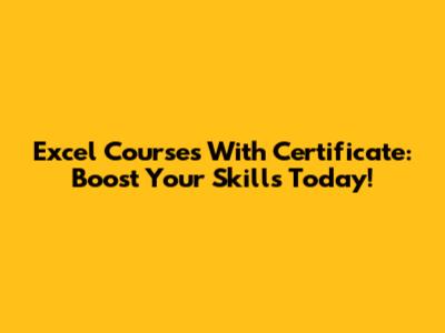 Excel Courses With Certificate: Boost Your Skills Today!