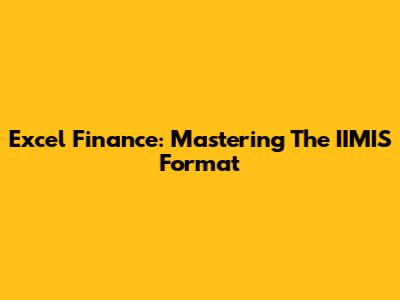 Excel Finance: Mastering The IIMIS Format