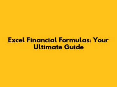 Excel Financial Formulas: Your Ultimate Guide
