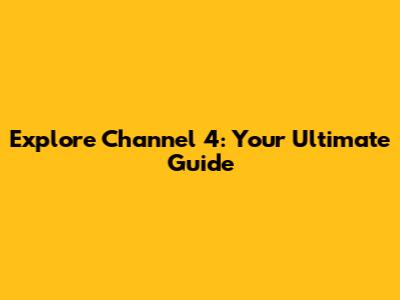 Explore Channel 4: Your Ultimate Guide