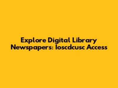 Explore Digital Library Newspapers: Ioscdcusc Access
