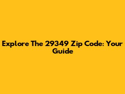 Explore The 29349 Zip Code: Your Guide