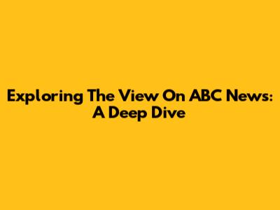 Exploring 'The View' On ABC News: A Deep Dive