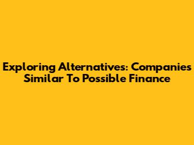 Exploring Alternatives: Companies Similar To Possible Finance
