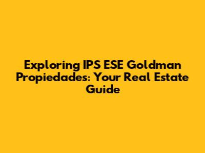 Exploring IPS ESE Goldman Propiedades: Your Real Estate Guide