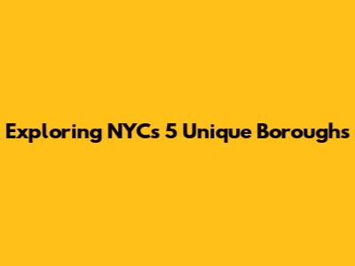 Exploring NYC's 5 Unique Boroughs