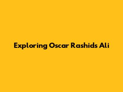 Exploring Oscar Rashid's Ali