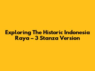 Exploring The Historic 'Indonesia Raya' – 3 Stanza Version
