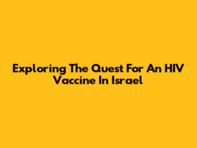 Exploring The Quest For An HIV Vaccine In Israel