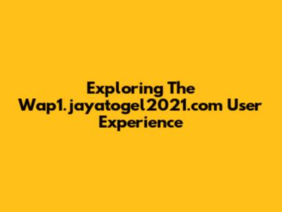 Exploring The Wap1.jayatogel2021.com User Experience