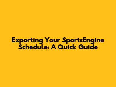 Exporting Your SportsEngine Schedule: A Quick Guide