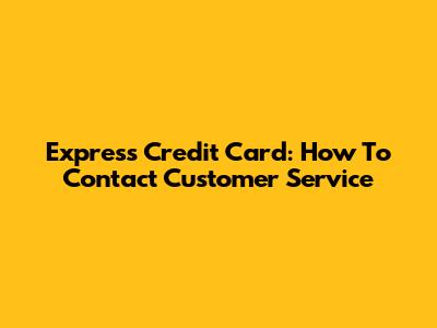 Express Credit Card: How To Contact Customer Service