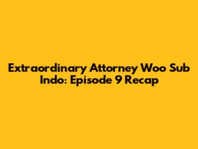Extraordinary Attorney Woo Sub Indo: Episode 9 Recap