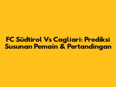 FC Südtirol Vs Cagliari: Prediksi Susunan Pemain & Pertandingan