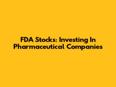 FDA Stocks: Investing In Pharmaceutical Companies