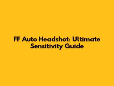 FF Auto Headshot: Ultimate Sensitivity Guide
