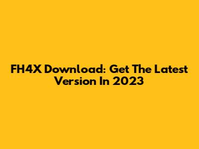 FH4X Download: Get The Latest Version In 2023