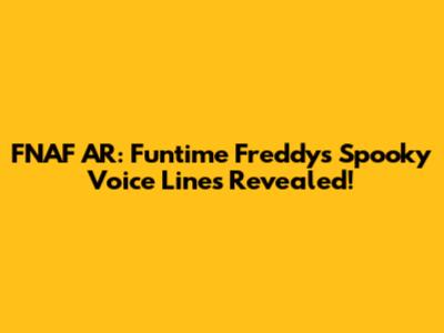 FNAF AR: Funtime Freddy's Spooky Voice Lines Revealed!