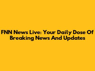 FNN News Live: Your Daily Dose Of Breaking News And Updates