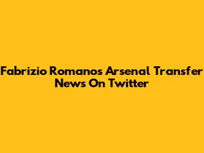 Fabrizio Romano's Arsenal Transfer News On Twitter