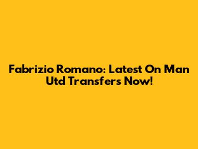 Fabrizio Romano: Latest On Man Utd Transfers Now!