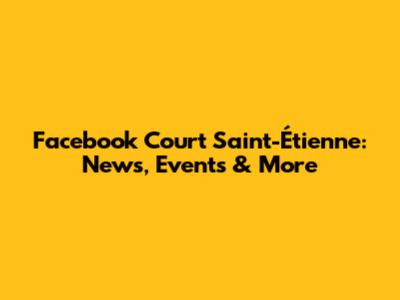Facebook Court Saint-Étienne: News, Events & More