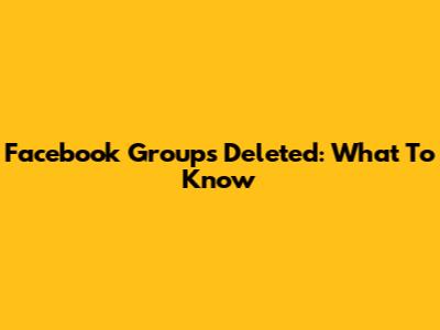 Facebook Groups Deleted: What To Know