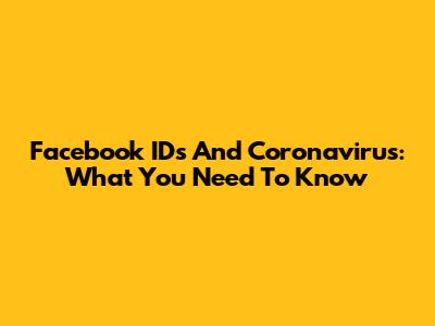 Facebook IDs And Coronavirus: What You Need To Know